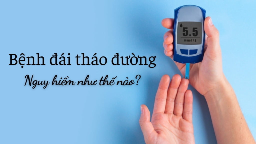 Bệnh đái tháo đường nguy hiểm như thế nào?