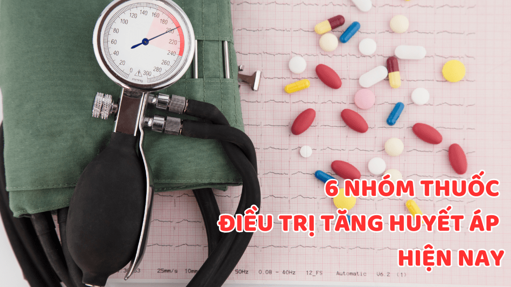 6 nhóm thuốc điều trị tăng huyết áp hiện nay