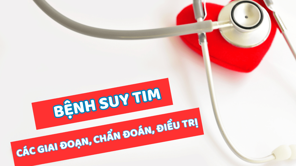 Bệnh suy tim: Các giai đoạn, chẩn đoán và cách điều trị