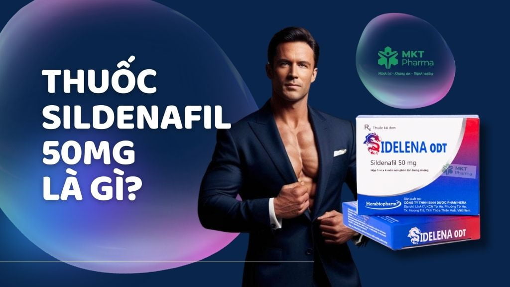Sildenafil 50mg là thuốc gì? Công dụng, cách dùng và lưu ý quan trọng